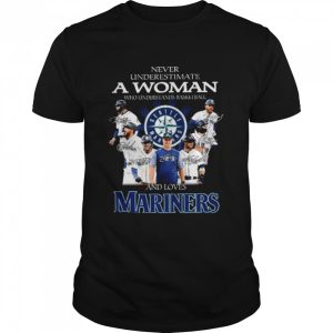 Never undestrima a woman who understands baseball and loves Seattle Mariners signatures shirt