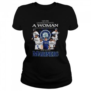 Never undestrima a woman who understands baseball and loves Seattle Mariners signatures shirt