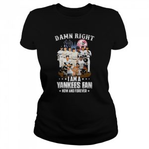 New York Yankees team damn right I am a Yankees fan now and forever signatures shirt