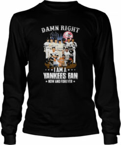 New York Yankees team damn right I am a Yankees fan now and forever signatures shirt 3