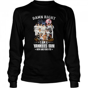 New York Yankees team damn right I am a Yankees fan now and forever signatures shirt 3