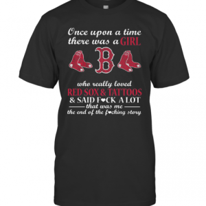 Once Upon A Time There Was A Girl Who Really Loved Red Sox And Tattoos T-Shirt