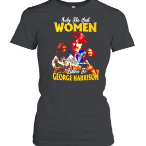 Only the best women listen to George Harrison shirt