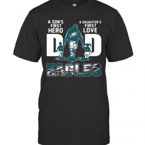 Philadelphia Eagles Dad A Son’S First Hero A Daughter’S First Love T-Shirt