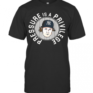 Pressure Is A Privilege New York Yankees T-Shirt