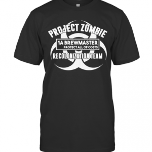 Project Zombie 1A Brewmaster Protect All Of Costs Colonization Team T-Shirt