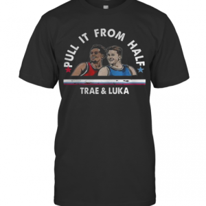 Pull It From Half Trae And Luka T-Shirt