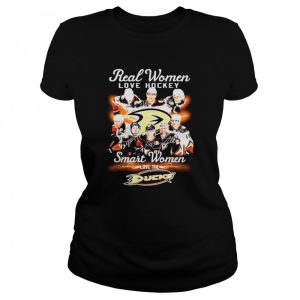 Real Women love Hockey smart Women love the Anaheim Ducks signatures shirt