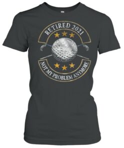 Retired 2021 Not My Problem Anymore Golf shirt 2