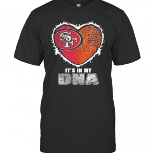 San Francisco 49Ers And San Francisco Giants It’S In My Dna Heart T-Shirt