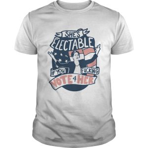 Shes Electable If You Fucking Vote For HerElizabeth Warren shirt