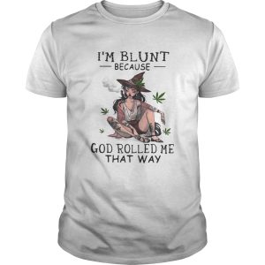 Smoking Witch Im blunt because god rolled me that way shirt