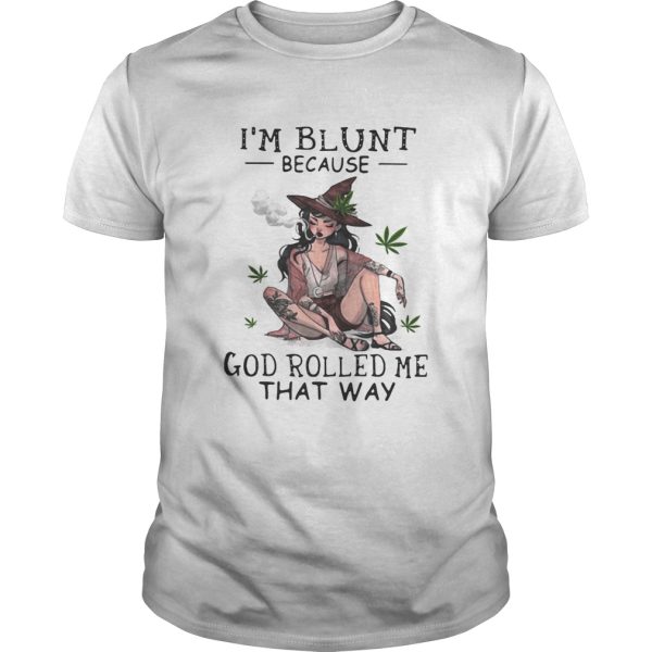 Smoking Witch Im blunt because god rolled me that way shirt