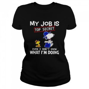 Snoopy and Woodstock my job is top secret even I don’t know what I’m doing shirt