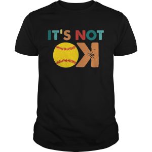 Softball its not ok shirt