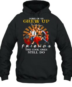 Some Of Us Grew Up Friends The Cool Ones Still Do shirt 4