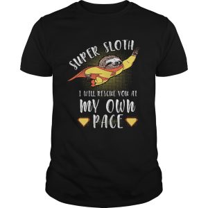 Super Sloth I Will Rescue You At My Own Pace shirt