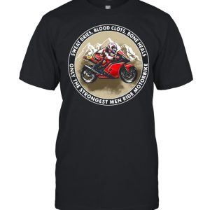 Sweat dries blood clots bone heals only the strongest men ride motorbike shirt