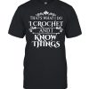 Thats what I do I crochet and I know things shirt