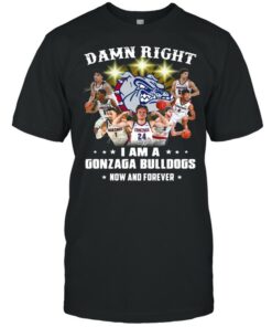 The Gonzaga Bulldogs Teams Damn Right I Am A Gonzaga Bulldogs Now And Forever Signatures shirt 1
