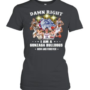 The Gonzaga Bulldogs Teams Damn Right I Am A Gonzaga Bulldogs Now And Forever Signatures shirt