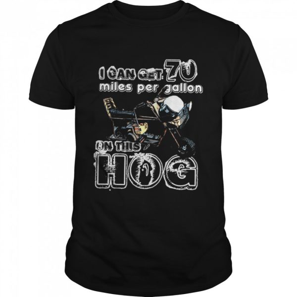 This Hog I Can Get 70 Miles Per Gallon Dumb And Dumber shirt