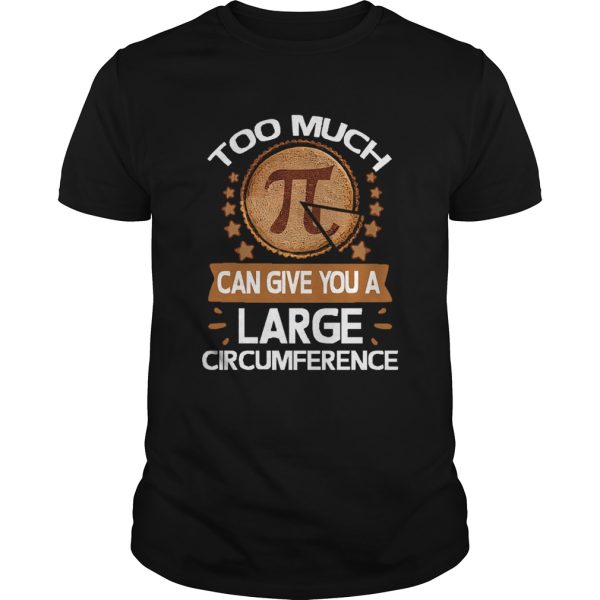 Too Much Pi Can Give You A Large Circumference Pi Day shirt