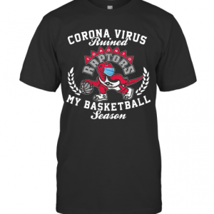 Toronto Raptors Corona Virus Ruined My Basketball Season T-Shirt