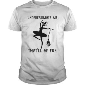 Underestimate me thatll be fun witch dance shirt