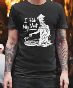 Unethicalthreads I Rub My Meat shirt 1