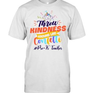 Unicorn Throw Kindness Around Like Confetti Pre-k Teacher shirt