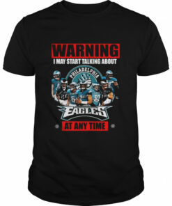Warning I may start talking about Philadelphia Eagles at any time signatures shirt 1