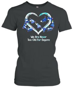 We Are Never Too Old For Eeyore T-shirt 1 We Are Never Too Old For Eeyore T shirt 2