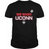 We Want UConn UConn and Big East shirt