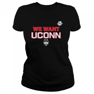 We Want UConn UConn and Big East shirt