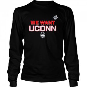 We Want UConn UConn and Big East shirt 3