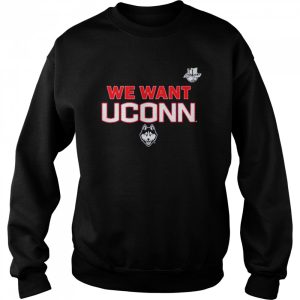 We Want UConn UConn and Big East shirt 4