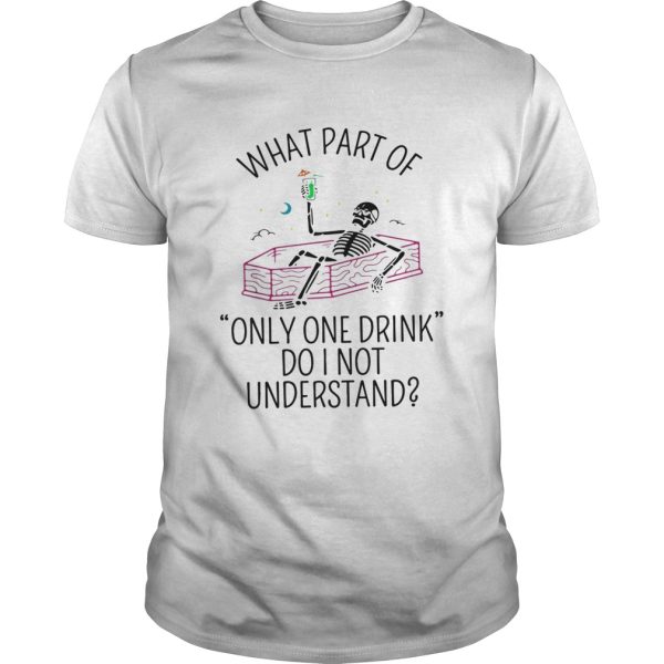 What part of only one drink do I not understand Skeleton shirt