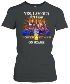 Yes I am old but I saw Tower Of Power on stage shirt 1 Yes I am old but I saw Tower Of Power on stage shirt 2