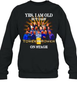Yes I am old but I saw Tower Of Power on stage shirt 3 Yes I am old but I saw Tower Of Power on stage shirt 4