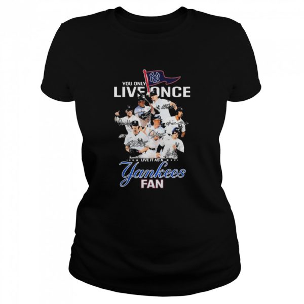 You Only Live Once Live It As A New York Yankees Fan Signatures Shirt