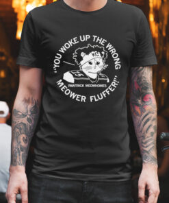 You Woke Up the Wrong Meower Fluffer shirt 1