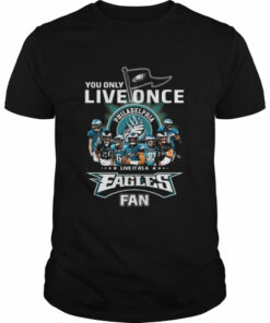 You only live once live it as a Philadelphia Eagles fan signatures shirt 1