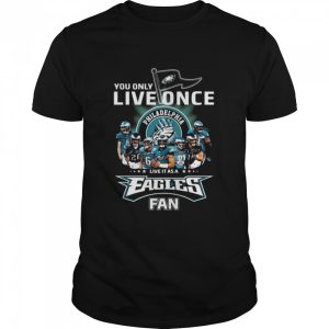 You only live once live it as a Philadelphia Eagles fan signatures shirt