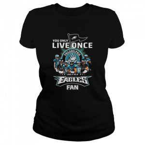 You only live once live it as a Philadelphia Eagles fan signatures shirt