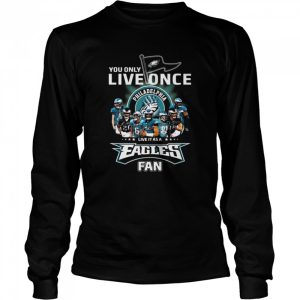 You only live once live it as a Philadelphia Eagles fan signatures shirt 3