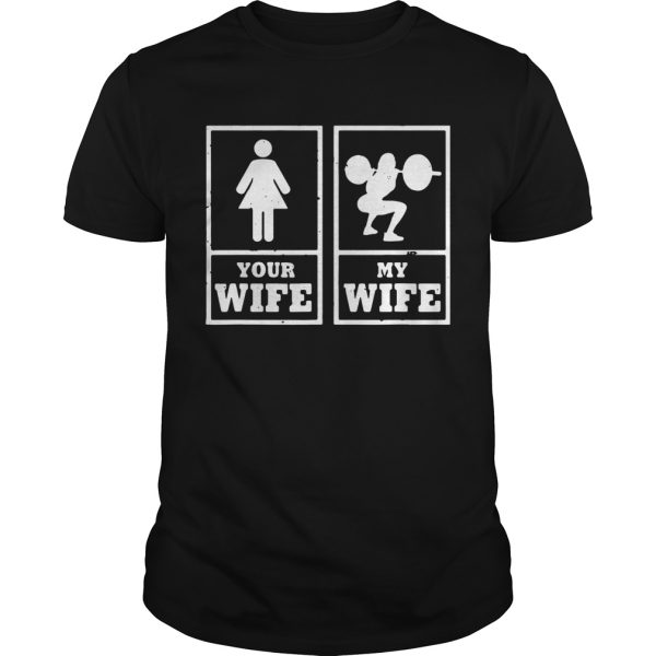 Your Wife My Wife Weightlifting Bodybuilder shirt