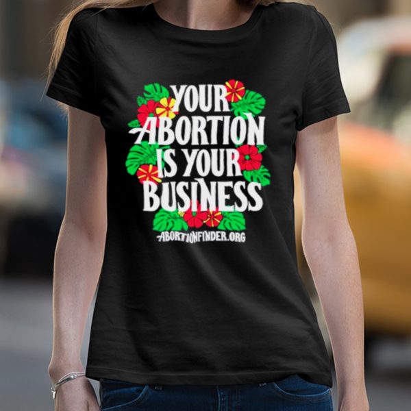 Your abortion is your business shirt