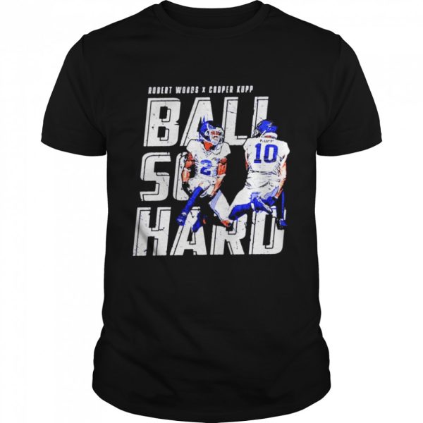 cooper Kupp Robert Woods ball so hard shirt