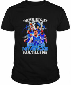 damn right Dallas Mavericks fan till I die shirt 1